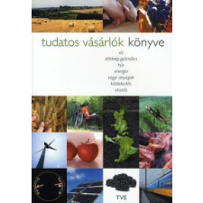 TUDATOS VÁSÁRLÓK KÖNYVE - VÍZ, ZÖLDSÉG-GYÜMÖLCS, HÚS, ENERGIA, VEGYI ANYAGOK, KÖZLEKEDÉS... gazdaság, üzlet