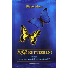 Bioenergetic Kiadó JOBB KETTESBEN! - AVAGY HOGYAN TALÁLJUK MEG AZ IGAZIT? ezoterika