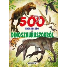 500 érdekesség a dinoszauruszokról gyermek- és ifjúsági könyv