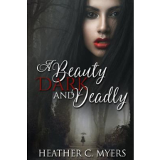  A Beauty Dark & Deadly: Book 1 in The Dark & Deadly Trilogy – Heather C Myers idegen nyelvű könyv