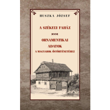 A székely faház / Ornamentikai adatok a magyarok őstörténetéhez társadalom- és humántudomány