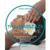  A thai masszázs kézikönyve - Rugalmasság, ellazulás és belső egyensúly természetes módszerrel