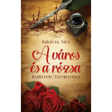  A város és a rózsa /Debreceni széphistória regény