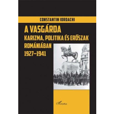  A Vasgárda - Karizma, politika és erőszak Romániában 1927–1941 történelem