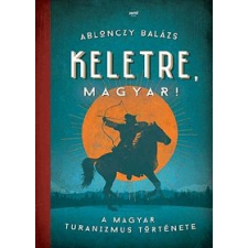 Ablonczy Balázs Keletre, magyar! társadalom- és humántudomány