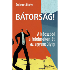 Ad Librum Kft. Bátorság! - A káoszból a félelmeken át az egyensúlyig életmód, egészség
