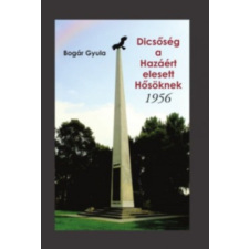 Ad Librum Kiadó Dicsőség a Hazáért elesett Hősöknek - 1956 történelem