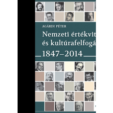 Agárdi Péter AGÁRDI PÉTER - NEMZETI ÉRTÉKVITÁK ÉS KULTÚRAFELFOGÁSOK 1847-2014 ajándékkönyv