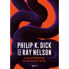 Agave Könyvek Kft Philip K. Dick, Ray Nelson - A ganümédeszi hatalomátvétel regény