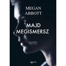Agave Könyvek Megan Abbott: Majd megismersz regény