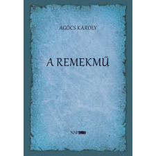 Agócs Károly - A remekmű regény