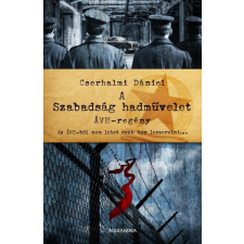 Alexandra A Szabadság hadművelet - ÁVH - regény - Cserhalmi Dániel regény