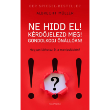 Alexandra Albrecht Müller - Ne hidd el! Kérdőjelezd meg! Gondolkozz önállóan! gazdaság, üzlet
