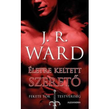 Alexandra Kiadó J.R. WARD-Életre keltett szerető - Fekete Tőr Testvériség 4. regény