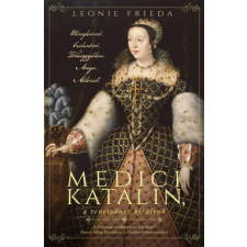 Alexandra Kiadó Leonie Frieda - Medici Katalin, a reneszánsz királynő történelem