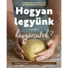 Alexandra Könyvesház Kft. Hogyan legyünk profi kenyérsütők? gasztronómia