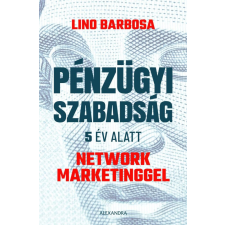 Alexandra Könyvesház Kft. Lino Barbosa - Pénzügyi szabadság 5 év alatt network marketinggel egyéb könyv