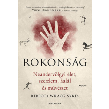 Alexandra Könyvesház Kft. Rokonság - Neandervölgyi élet, szerelem, halál és művészet - Rebecca Wragg Sykes történelem