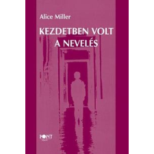 Alice Miller MILLER, ALICE - KEZDETBEN VOLT A NEVELÉS (ÚJ) életmód, egészség
