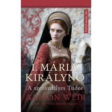 Alison Weir - I. Mária királynő - A szenvedélyes Tudor egyéb könyv
