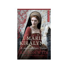  Alison Weir - I. Mária Királynő A szenvedélyes Tudor regény
