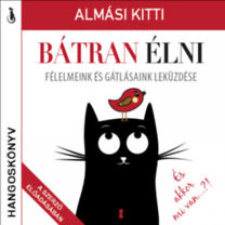 Almási Kitti - Bátran élni. Félelmeink és gátlásaink leküzdése (hangoskönyv) egyéb könyv