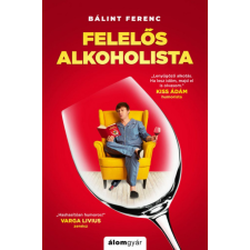 Álomgyár Kiadó Bálint Ferenc - Felelős alkoholista szórakozás