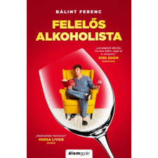 Álomgyár Kiadó Bálint Ferenc - Felelős alkoholista regény