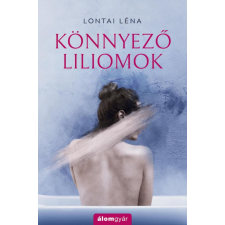Álomgyár Kiadó Lontai Léna - Könnyező liliomok regény