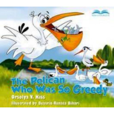 Álomgyár Kiadó Orsolya V. Kiss - The pelican who was so greedy gyermek- és ifjúsági könyv