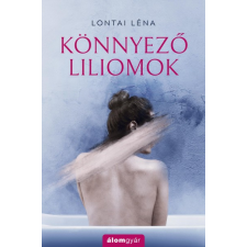 Álomgyár. Lontai Léna - Könnyező liliomok regény