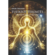Angel Deutsch - Tudatos teremtés egyéb könyv