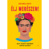 Arianna Davis - ÉLJ MERÉSZEN! - MIT TANÍT NEKÜNK FRIDA KAHLO