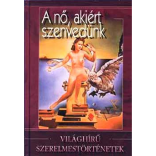 Arión Kiadó A nő, akiért szenvedünk - Világhírű szerelmestörténetek antikvárium - használt könyv