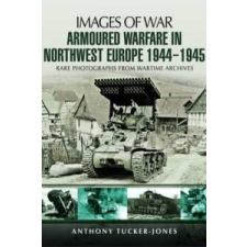  Armoured Warfare in Northwest Europe 1944-45 – Anthony TuckerJones idegen nyelvű könyv