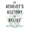  Atheist's History of Belief – Matthew Kneale