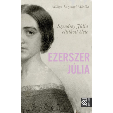 Athenaeum Kiadó Ezerszer Júlia - Szendrey Júlia eltitkolt élete történelem