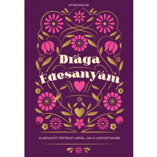 Athenaeum Kiadó Kft. Drága édesanyám - 15 megható történet arról, aki a legfontosabb - irodalom