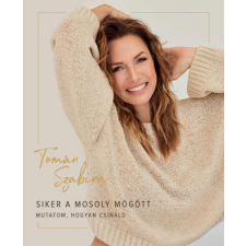 Athenaeum Kiadó Kft. Tomán Szabina - Siker a mosoly mögött - Mutatom, hogyan csináld életmód, egészség