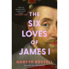 Atria Books The Six Loves of James I | RUSSELL GARETH