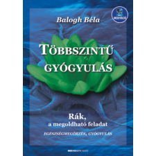 Balogh Béla - Többszintű gyógyulás - Rák, a megoldható feladat egyéb könyv