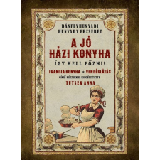 Bánffyhunyadi Hunyady Erzsébet - A jó házi konyha - Így kell főzni! egyéb könyv