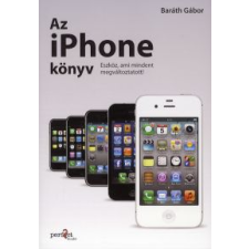 Baráth Gábor AZ IPHONE KÖNYV - ESZKÖZ, AMI MINDENT MEGVÁLTOZTATOTT! informatika, számítástechnika