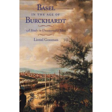 Basel in the Age of Burckhardt – Lionel Gossman idegen nyelvű könyv