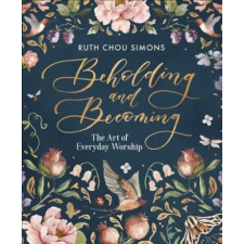  Beholding and Becoming: The Art of Everyday Worship – Ruth Chou Simons idegen nyelvű könyv