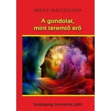 Belső EGÉSZ-ség Kiadó A gondolat, mint teremtő erő - Boldogság, harmónia, jólét ezoterika