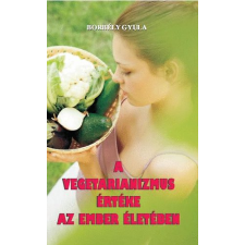 Belső Egészség Kiadó A vegetarianizmus értéke az ember életében életmód, egészség