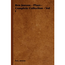 Ben Jonson - Plays - Complete Collection - Vol I – Ben,Jonson idegen nyelvű könyv