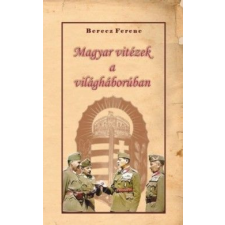 Berecz Ferenc - Magyar vitézek a világháborúban történelem