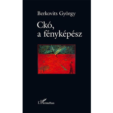 Berkovits György BERKOVITS GYÖRGY - CKÓ, A FÉNYKÉPÉSZ irodalom